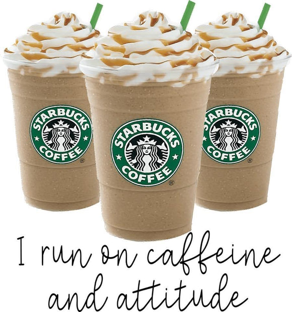 I run on caffeine and attitude